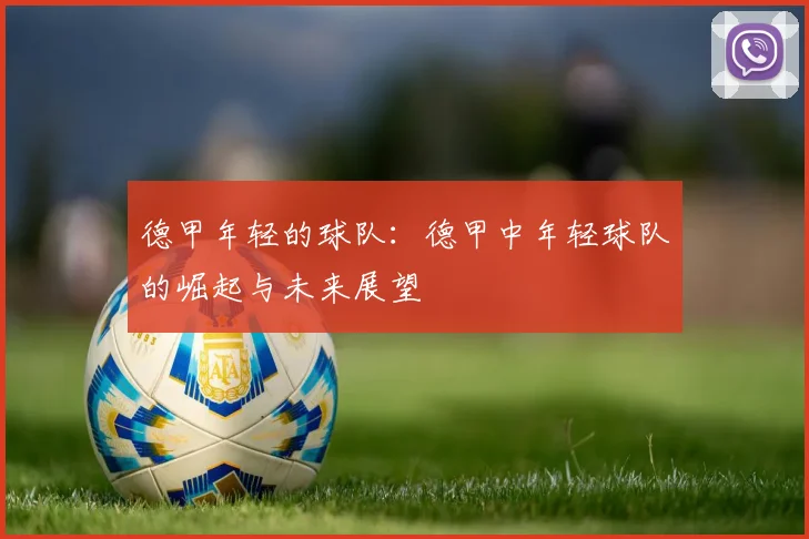 德甲年轻的球队：德甲中年轻球队的崛起与未来展望