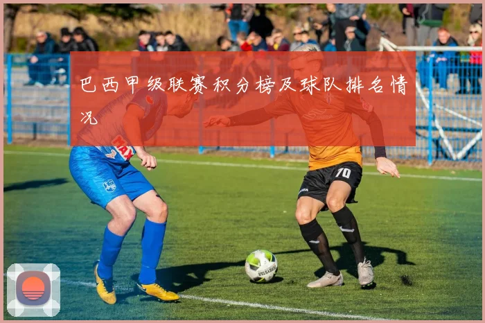 巴西甲级联赛积分榜及球队排名情况