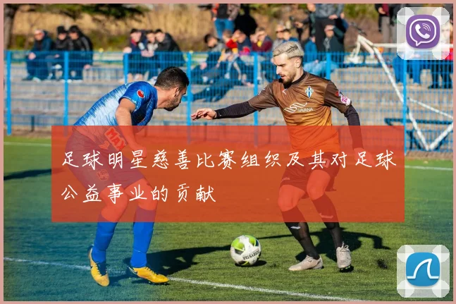 足球明星慈善比赛组织及其对足球公益事业的贡献